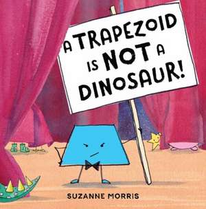 A Trapezoid Is Not a Dinosaur! de Suzanne Morris