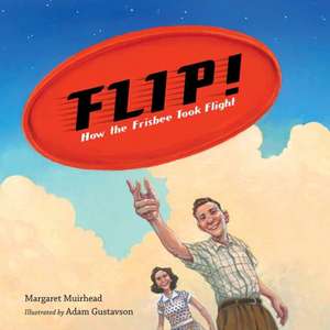 Flip! How the Frisbee Took Flight de Adam Gustavson