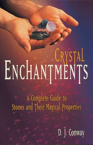 Crystal Enchantments: A Complete Guide to Stones and Their Magical Properties de D. J. Conway