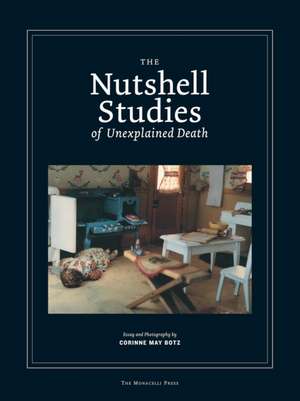 The Nutshell Studies of Unexplained Death de Corinne May Botz