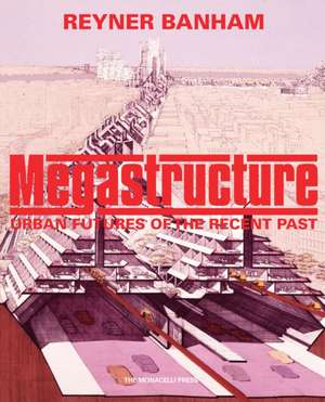 Megastructure: Urban Futures of the Recent Past de Reyner Banham