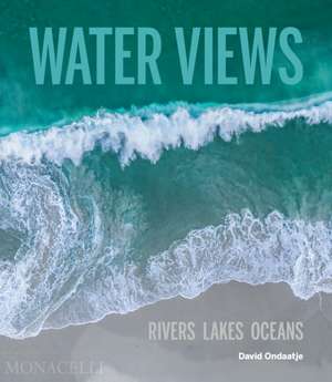 Water Views: Rivers Lakes Oceans de David Ondaatje