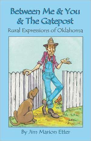 Between Me & You & the Gatepost: Rural Expressions of Oklahoma de Jim Marion Etter