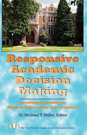 Responsive Academic Decision Making: Involving Faculty in Higher Education Governance de Michael T. Miller