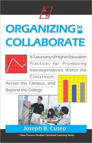 Organizing to Collaborate: A Taxonomy of Higher Education Practices for Promoting Interdependence Within the Classroom, ... de Joseph B. Cuseo