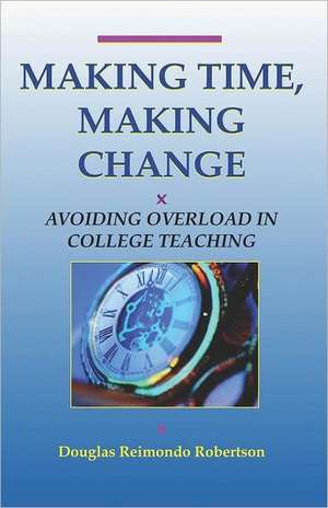 Making Time, Making Change: Avoiding Overload in College Teaching de Douglas Reimondo Robertson