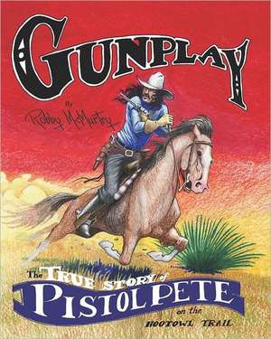 Gunplay: The True Story of Pistol Pete on the Hootowl Trail de Robby McMurtry