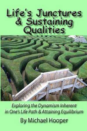 Life's Junctures & Sustaining Qualities: Exploring the Dynamism Inherent in One's Life Path & Attaining Equilibrium de Michael Hooper