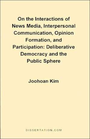 On the Interactions of News Media, Interpersonal Communication, Opinion Formation, and Participation de Joohoan Kim