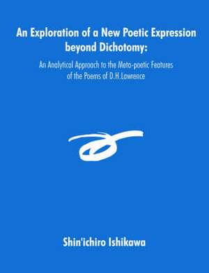 An Exploration of a New Poetic Expression Beyond Dichotomy: An Analytical Approach to the Meta-Poetic Features of the Poems of D.H.Lawrence de Shin'ichiro Ishikawa