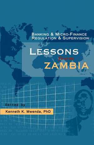 Banking and Micro-Finance Regulation and Supervision: Lessons from Zambia de Kenneth K. Mwenda