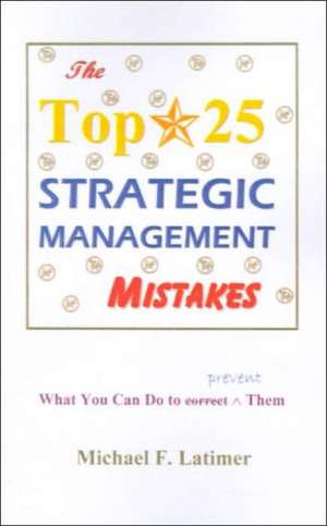 The Top 25 Strategic Management Mistakes de Michael F. Latimer