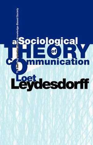 A Sociological Theory of Communication de Loet Leydesdorff