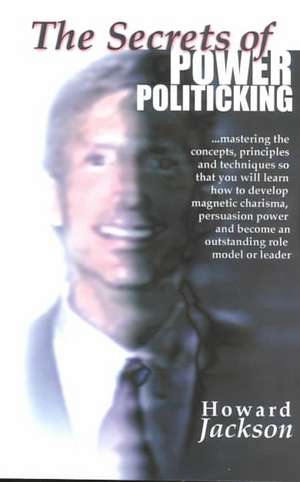 The Secrets of Power Politicking de Howard Jackson