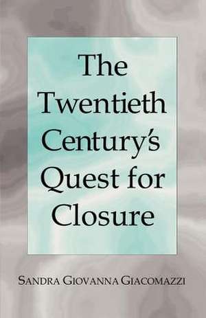 The Twentieth Century's Quest for Closure de Sandra G. Giacomazzi