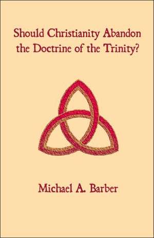 Should Christianity Abandon the Doctrine of the Trinity? de Michael A. Barber