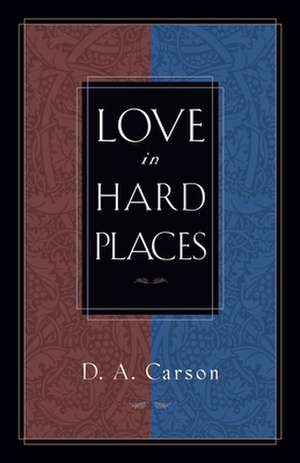 Love in Hard Places de D. A. Carson