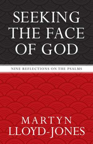 Seeking the Face of God – Nine Reflections on the Psalms de Martyn Lloyd–jones