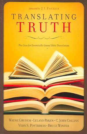 Translating Truth – The Case for Essentially Literal Bible Translation de C. John Collins