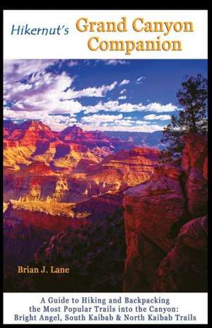 Hikernut′s Grand Canyon Companion – A Guide to Hiking and Backpacking the Most Popular Trails into the Canyon 2e de Brian Lane