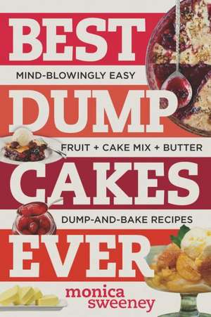 Best Dump Cakes Ever – Mind–Blowingly Easy Dump–and–Bake Cake Mix Desserts de Monica Sweeney