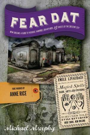 Fear Dat New Orleans – A Guide to the Voodoo, Vampires, Graveyards & Ghosts of the Crescent City de Michael Murphy