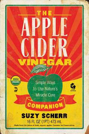 The Apple Cider Vinegar Companion – Simple Ways to Use Nature`s Miracle Cure de Suzy Scherr