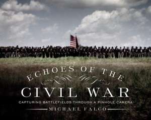 Echoes of the Civil War – Capturing Battlefields through a Pinhole Camera de Michael Falco