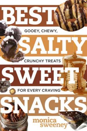 Best Salty Sweet Snacks – Gooey, Chewy, Crunchy Treats for Every Craving de Monica Sweeney