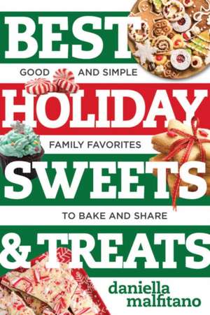 Best Holiday Sweets & Treats – Good and Simple Family Favorites to Bake and Share de Daniella Malfitano