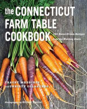 The Connecticut Farm Table Cookbook: 150 Homegrown Recipes from the Nutmeg State de Tracey Medeiros