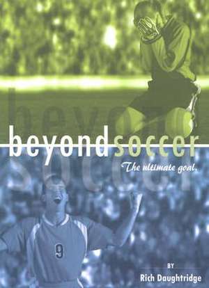 Beyond Soccer: The Ultimate Goal de Rich Daughtridge