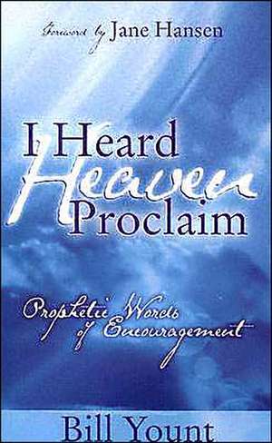 I Heard Heaven Proclaim: Prophetic Words of Encouragement de Bill Yount