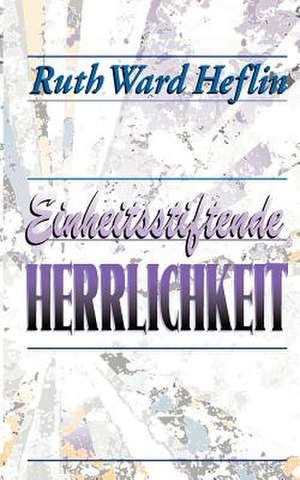 Einheitsstiftende Herrlichkeit: A Legacy for the End Times de Ruth Heflin