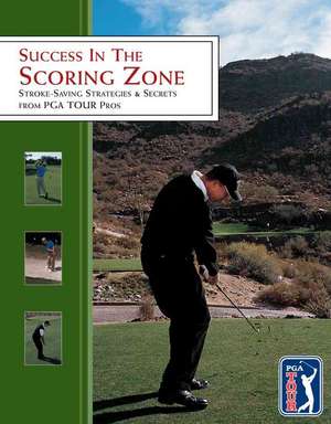 Success in the Scoring Zone: Stroke-Saving Strategies & Secrets from PGA Tour Pros de Steve Hosid