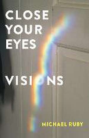 Close Your Eyes, Visions de Michael Ruby