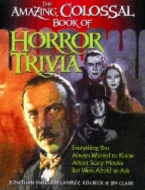 Amazing, Colossal Book of Horror Trivia: Everything You Always Wanted to Know about Scary Movies But Were Afraid to Ask de Jonathan Malcolm Lampley