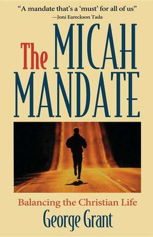 Micah Mandate: Balancing the Christian Life de George Grant