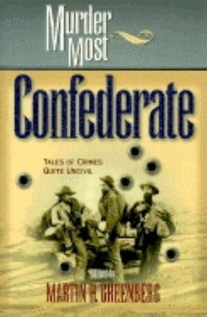 Murder Most Confederate: Tales of Crimes Quite Uncivil de Martin Harry Greenberg