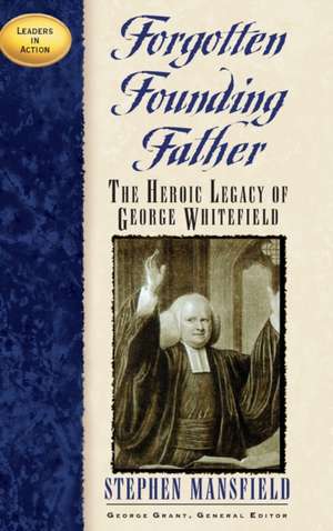 Forgotten Founding Father: The Heroic Legacy of George Whitefield de Stephen Mansfield