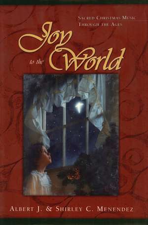 Joy to the World: Sacred Christmas Songs Through the Ages de Albert J. Menendez