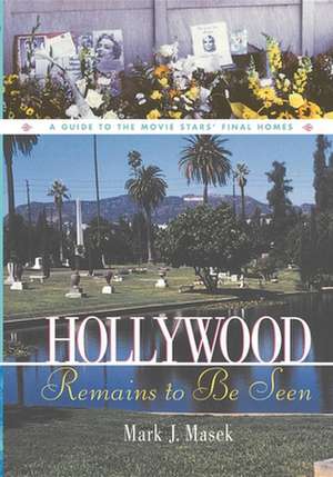 Hollywood Remains to Be Seen: A Guide to the Movie Stars' Final Homes de Mark Masek