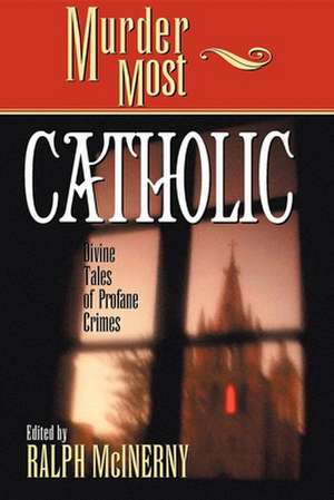 Murder Most Catholic: Divine Tales of Profane Crimes de Ralph M. McInerny