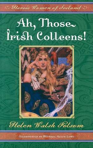 Ah, Those Irish Colleens!: Heroic Women of Ireland de Helen Walsh Folsom