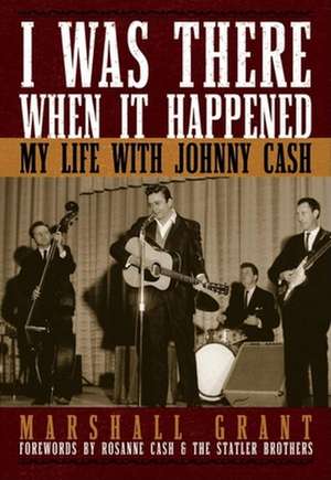 I Was There When It Happened: My Life with Johnny Cash de Marshall Grant