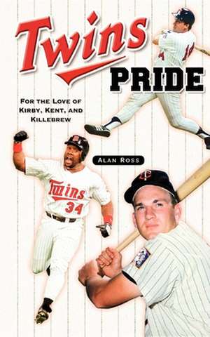 Twins Pride: For the Love of Kirby, Kent, and Killebrew de Alan Ross