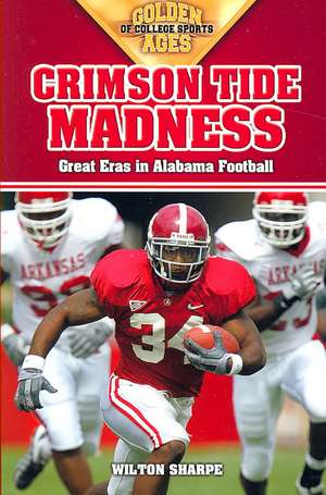 Crimson Tide Madness: Great Eras in Alabama Football de Wilton Sharpe