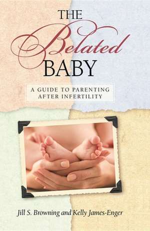 The Belated Baby: A Guide to Parenting After Infertility de Kelly James-Engler