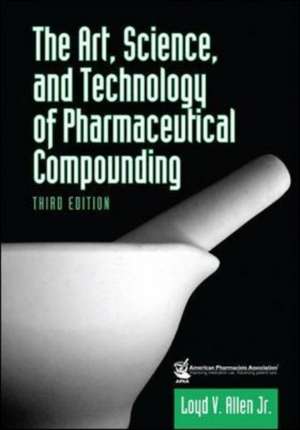 The Art, Science, and Technology of Pharmaceutical Compounding, 3ed Edition de Loyd V. Allen