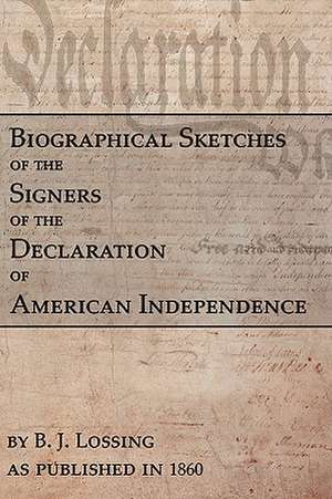 Biographical Sketches of the Signers of the Declaration of American Independence: A Woman's Narrative of Four Years Personal Experience de B. J. Lossing